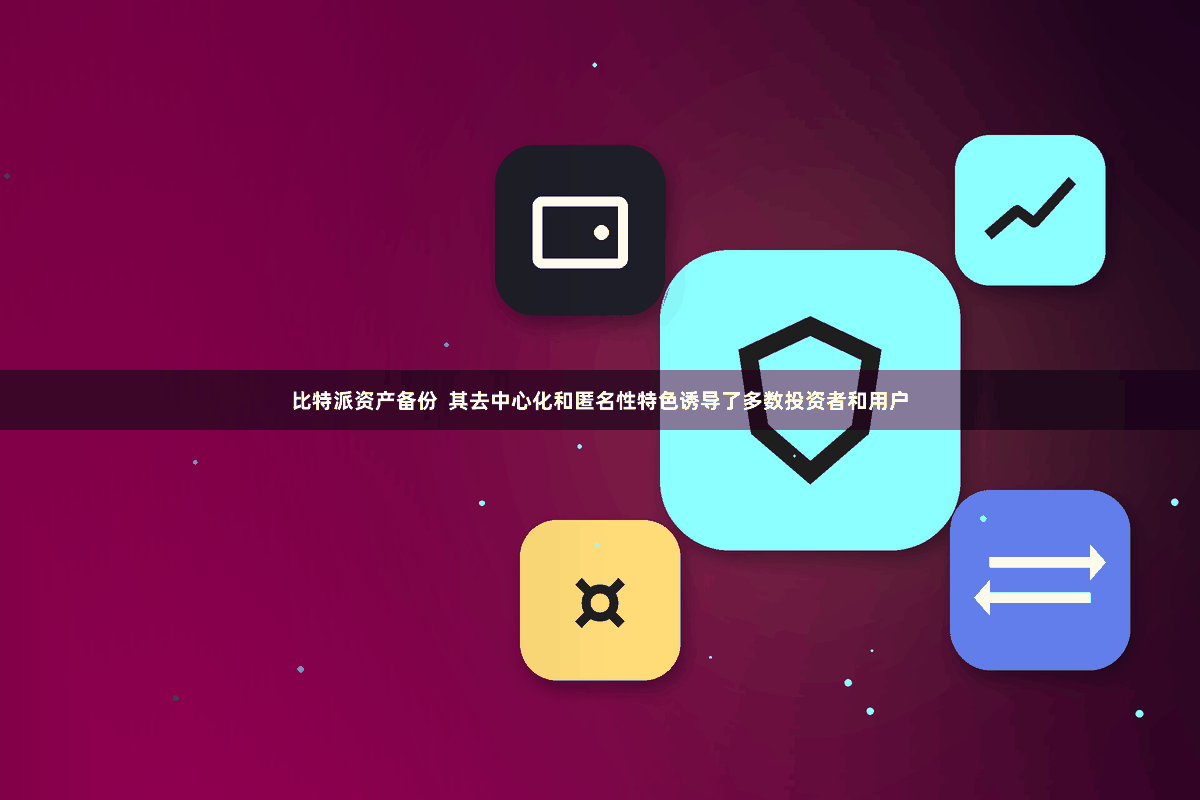 比特派资产备份 其去中心化和匿名性特色诱导了多数投资者和用户